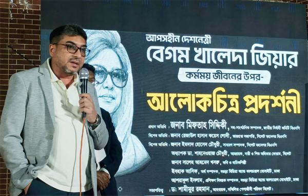 বেগম খালেদা জিয়ার সংগ্রামী জীবনের আলোকচিত্র গণতন্ত্রের জীবন্ত দলিল : মিফতাহ্ সিদ্দিকী
